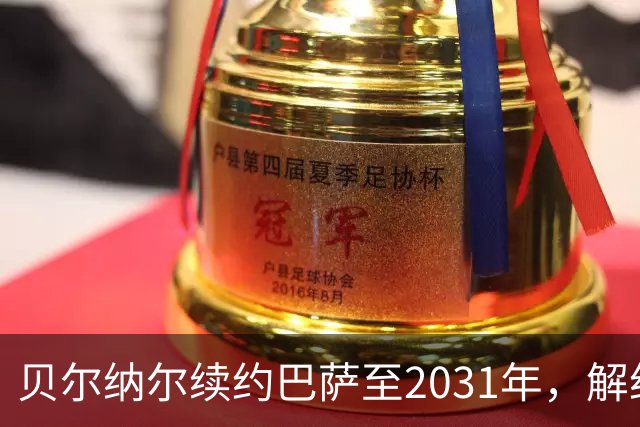 贝尔纳尔续约巴萨至2031年，解约金维持在5亿欧元